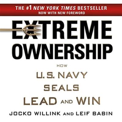  Extreme Ownership: How U.S. Navy SEALs Lead and Win -  a symphony of accountability resonating with the thunderous roar of tactical precision